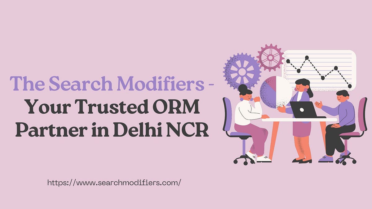The Search Modifiers — Your Trusted ORM Partner in Delhi NCR | by Searchmodifiers | Jun, 2024 | Medium